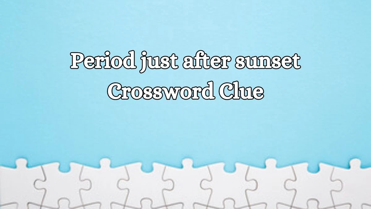 Period just after sunset 8 Letters Crossword Clue Puzzle Answer from October 15, 2024