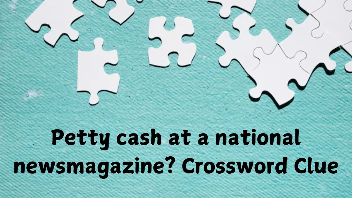 LA Times Petty cash at a national newsmagazine? Crossword Clue Puzzle Answer from October 20, 2024