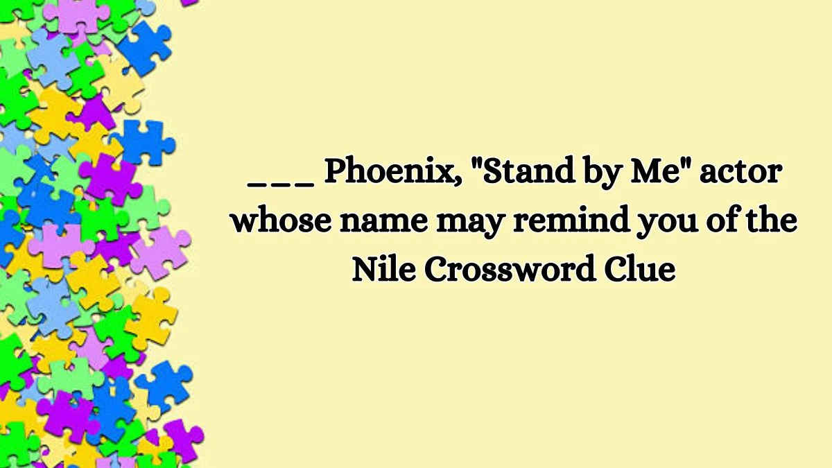 ___ Phoenix, Stand by Me actor whose name may remind you of the Nile Daily Themed Crossword Clue Puzzle Answer from October 17, 2024