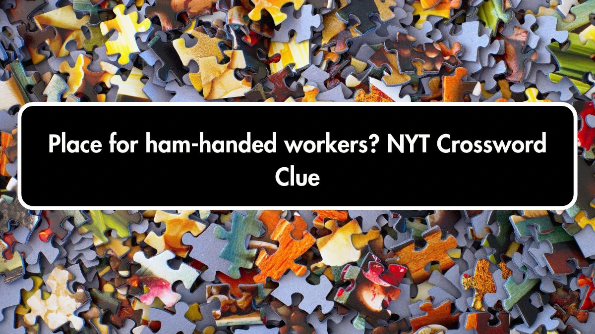 Place for ham-handed workers? NYT Crossword Clue Puzzle Answer from October 01, 2024