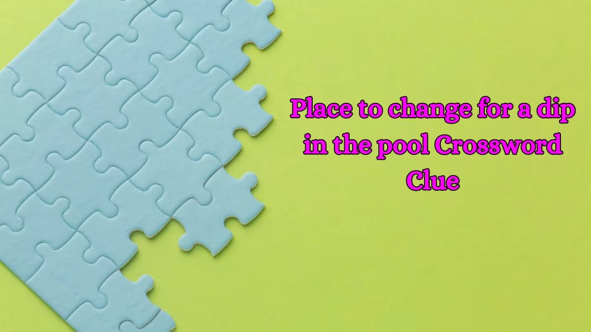 LA Times Place to change for a dip in the pool Crossword Clue Puzzle Answer from October 15, 2024