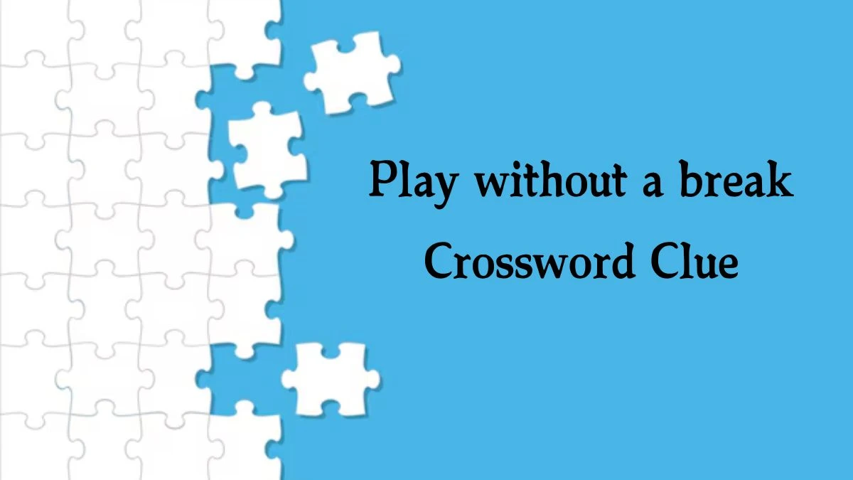 Play without a break NYT Crossword Clue Puzzle Answer from October 18, 2024