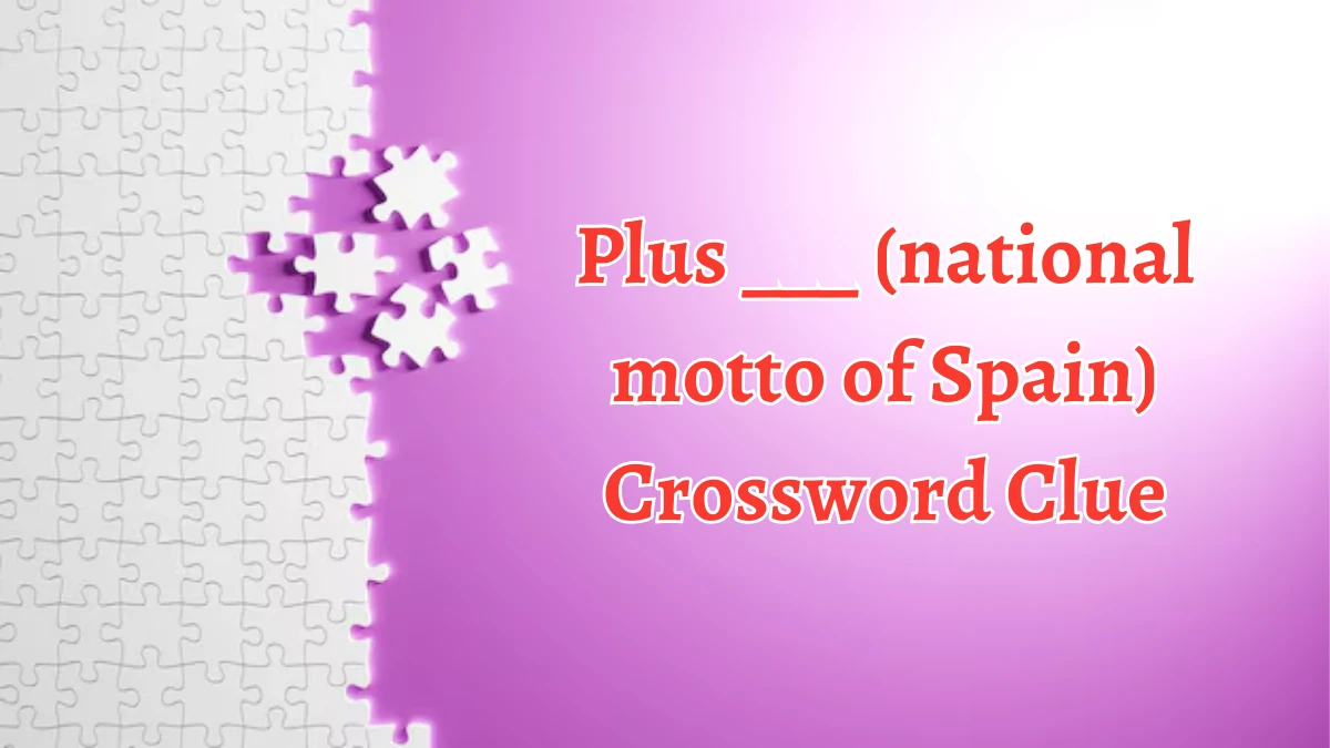 NYT Plus ___ (national motto of Spain) Crossword Clue Puzzle Answer from October 05, 2024