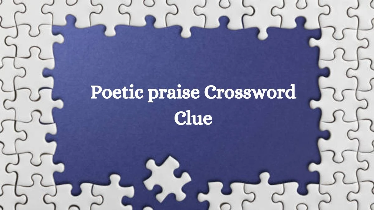 Poetic praise NYT Crossword Clue Puzzle Answer on October 09, 2024