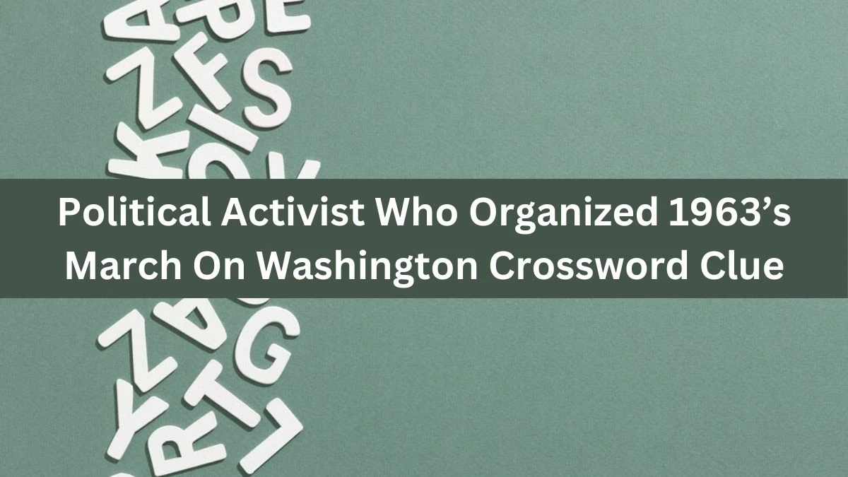 NYT Political Activist Who Organized 1963’s March On Washington Crossword Clue Puzzle Answer from October 05, 2024