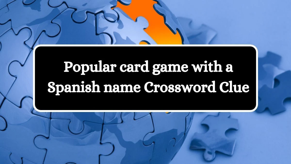 Popular card game with a Spanish name Daily Themed Crossword Clue Puzzle Answer from October 13, 2024