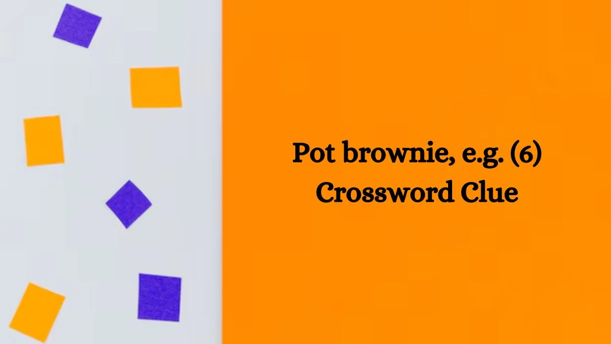 Pot brownie, e.g. (6) NYT Crossword Clue Puzzle Answer on October 09, 2024