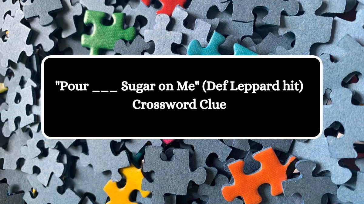 Pour ___ Sugar on Me (Def Leppard hit) Daily Themed Crossword Clue Puzzle Answer from October 14, 2024