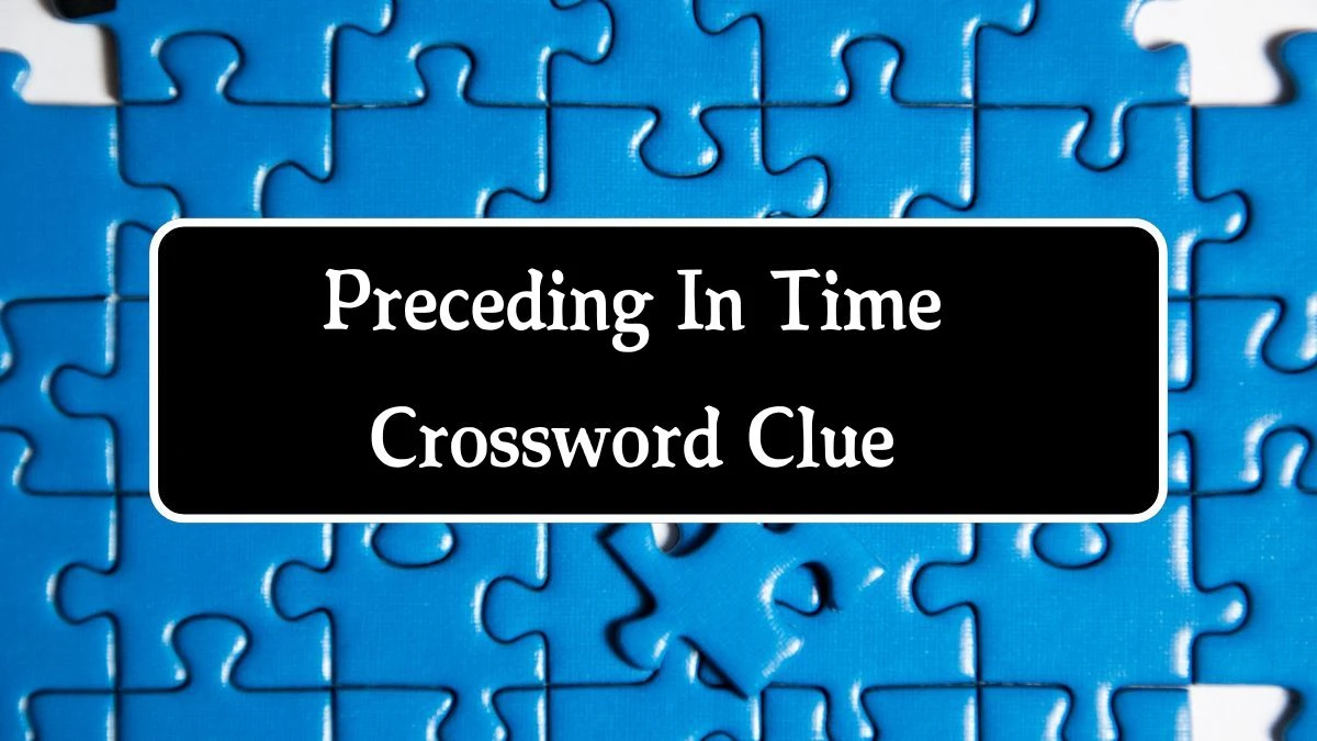 Preceding In Time 7 Little Words Puzzle Answer from October 04, 2024