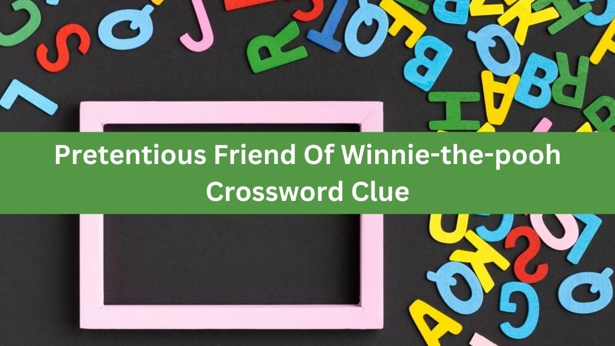 NYT Pretentious Friend Of Winnie-the-pooh Crossword Clue Puzzle Answer from October 01, 2024