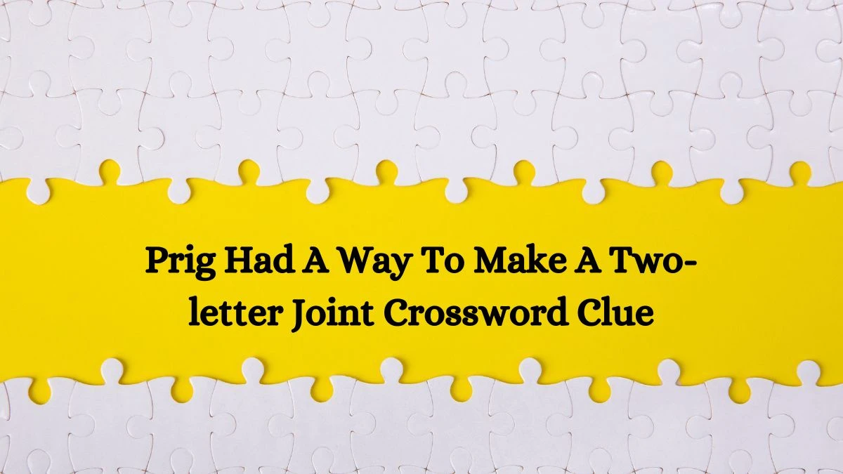 Prig Had A Way To Make A Two-letter Joint Crossword Clue Puzzle Answer from October 04, 2024