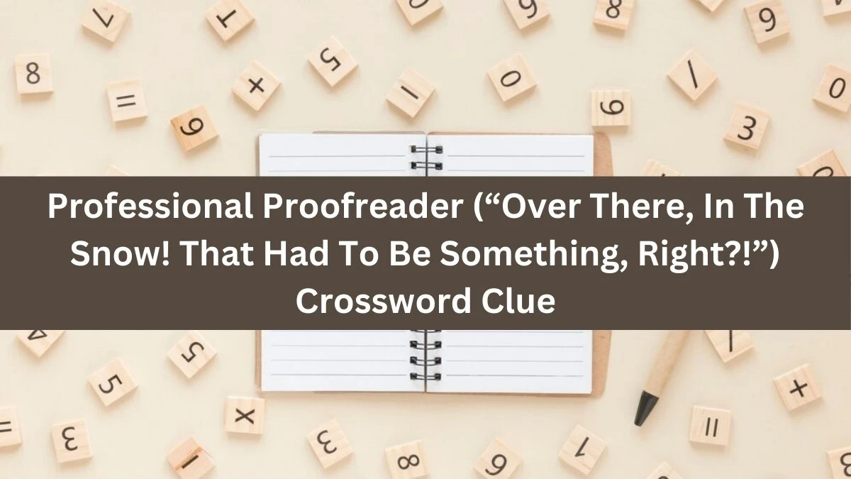 NYT Professional Proofreader (“Over There, In The Snow! That Had To Be Something, Right?!”) Crossword Clue Puzzle Answer from October 01, 2024