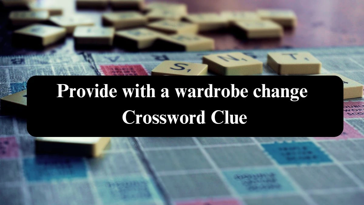 LA Times Provide with a wardrobe change Crossword Puzzle Answer from October 23, 2024