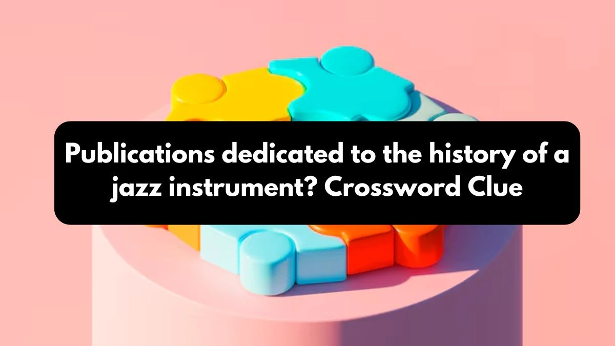 LA Times Publications dedicated to the history of a jazz instrument? Crossword Puzzle Answer from October 25, 2024