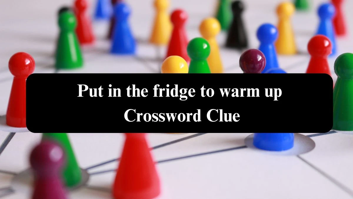 LA Times Put in the fridge to warm up Crossword Puzzle Answer from October 23, 2024