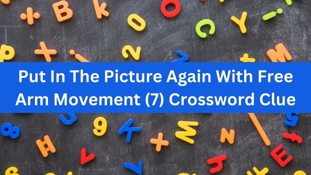 Put In The Picture Again With Free Arm Movement (7) Crossword Clue Puzzle Answer from October 20, 2024