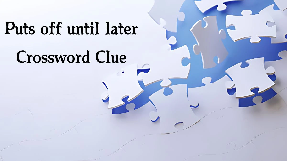 Puts off until later 7 Little Words Puzzle Answer from October 08, 2024