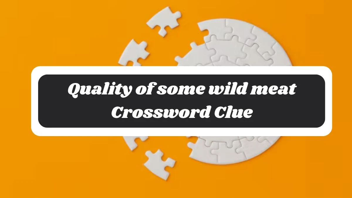 Quality of some wild meat 7 Little Words Puzzle Answer from October 29, 2024