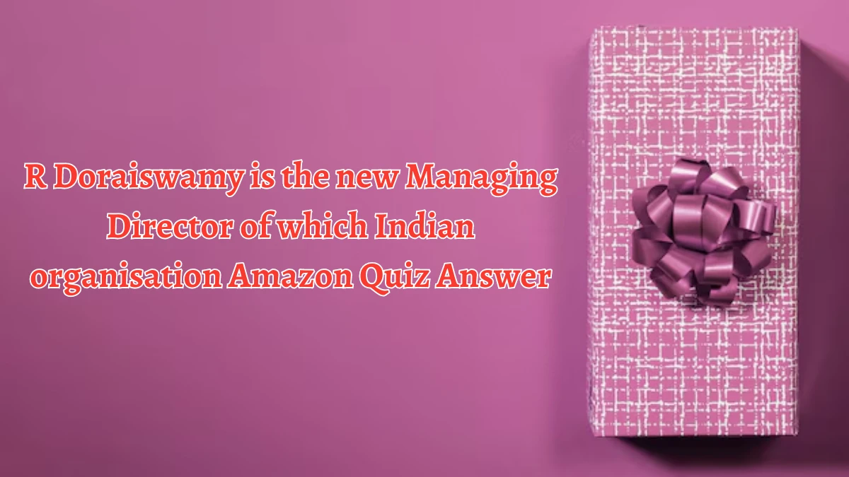 R Doraiswamy is the new Managing Director of which Indian organisation Amazon Quiz Answer Today October 07, 2024