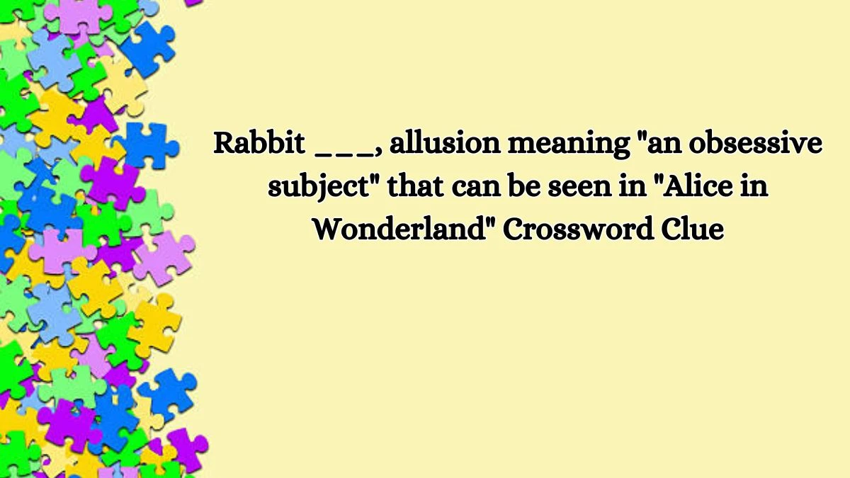 Rabbit ___, allusion meaning an obsessive subject that can be seen in Alice in Wonderland Daily Themed Crossword Clue Puzzle Answer from October 18, 2024