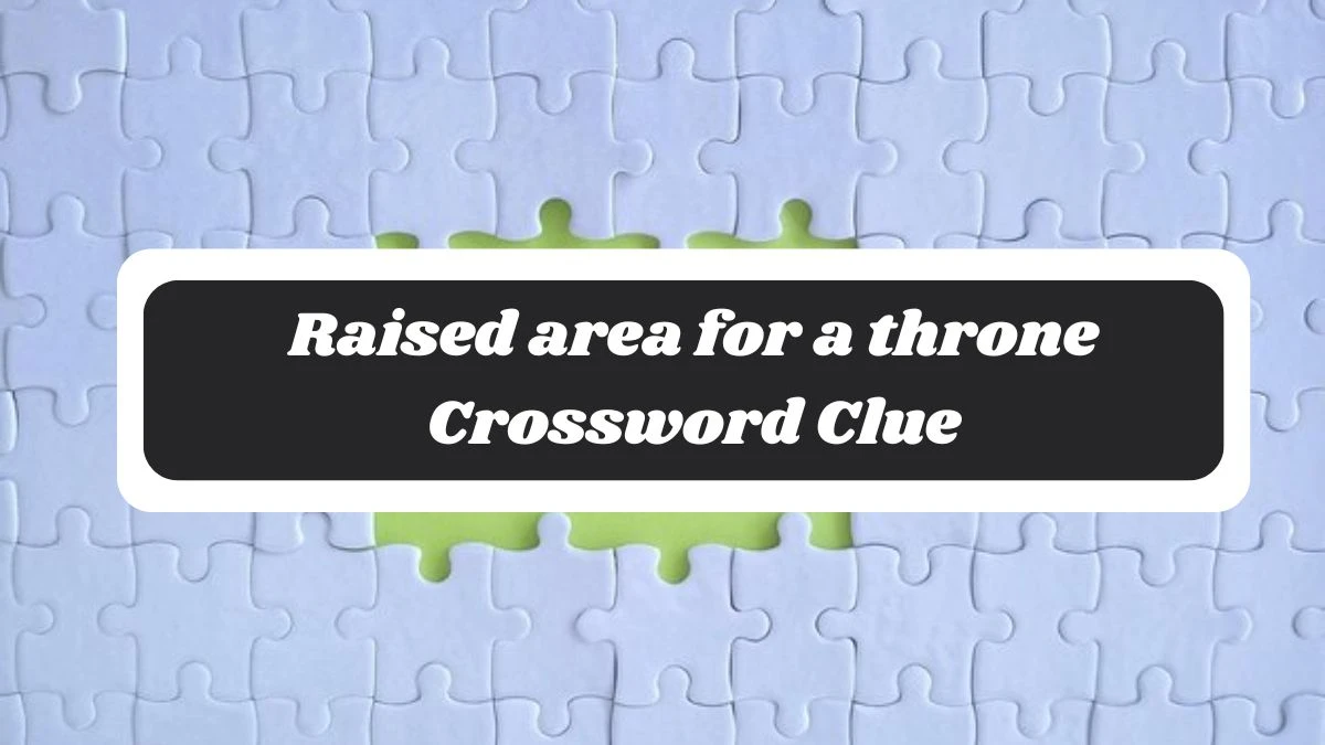 Raised area for a throne 7 Little Words Puzzle Answer from October 30, 2024