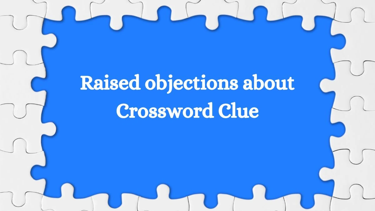 Raised objections about 7 Little Words Puzzle Answer from October 07, 2024