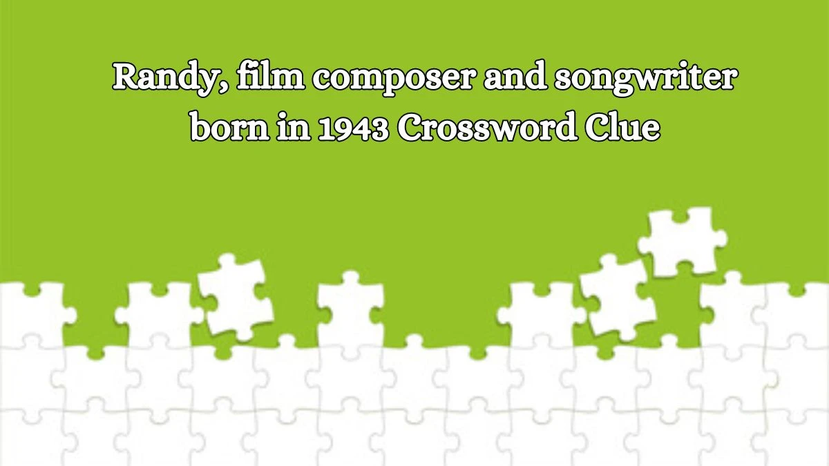 Randy, film composer and songwriter born in 1943 Crossword Clue Puzzle Answer from October 15, 2024