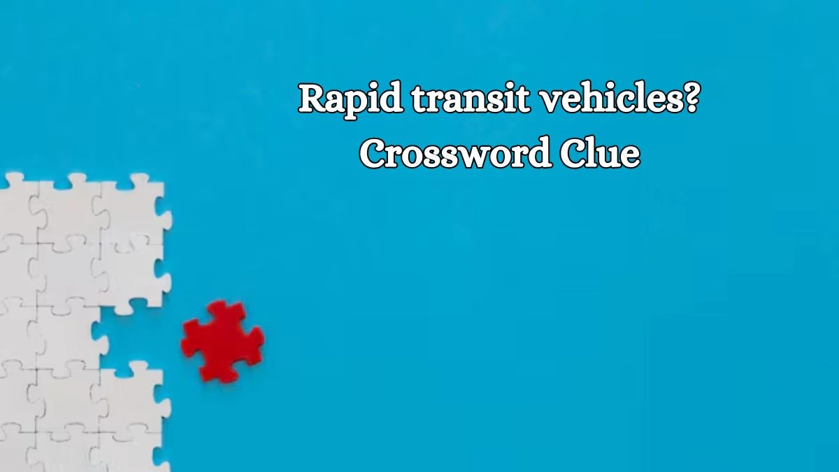 LA Times Rapid transit vehicles? Crossword Puzzle Answer from October 16, 2024