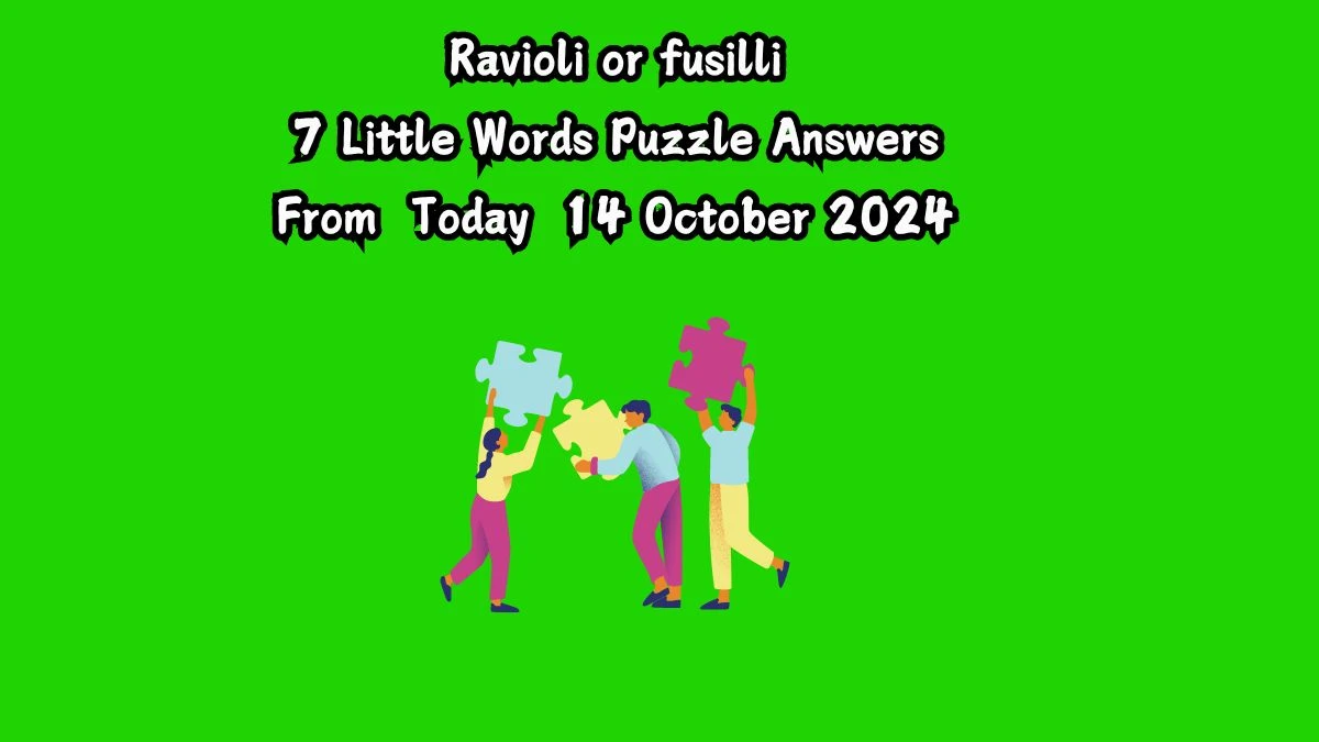 Ravioli or fusilli 7 Little Words Puzzle Answer from October 14, 2024