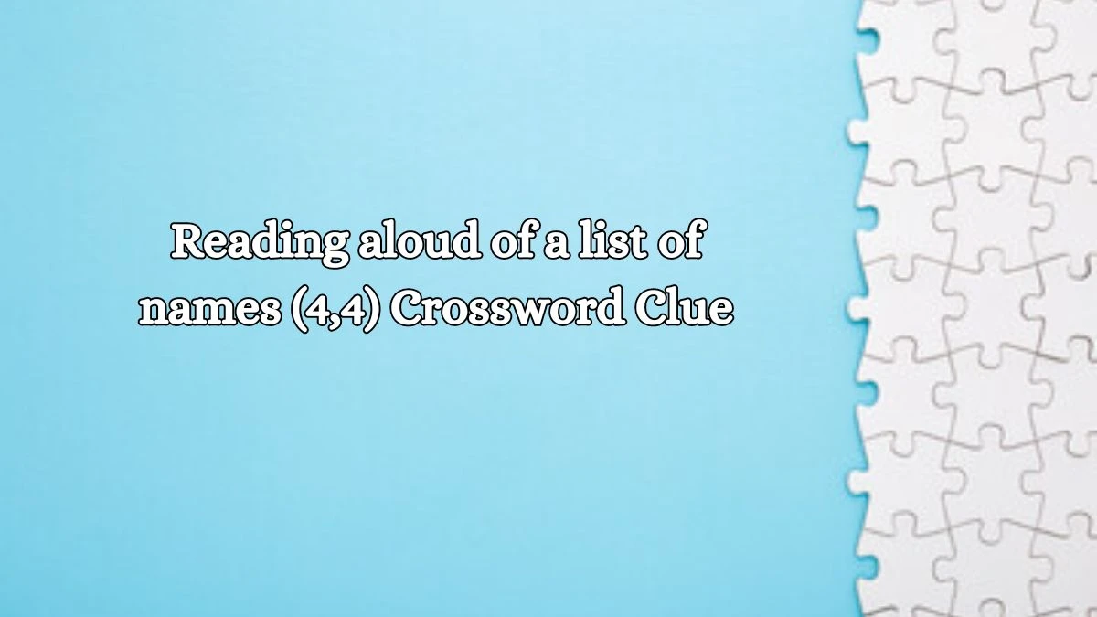 Irish Daily Mail Quick Reading aloud of a list of names (4,4) Crossword Clue Puzzle Answer from October 15, 2024