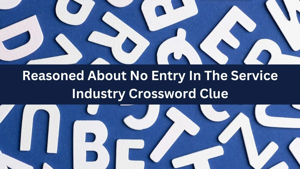 Reasoned About No Entry In The Service Industry Crossword Clue Answers on October 03, 2024