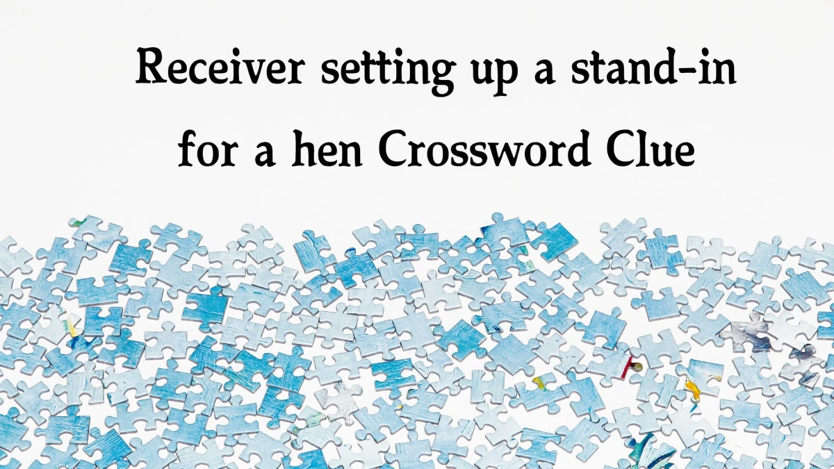 Receiver setting up a stand-in for a hen Crossword Clue Answers on October 22, 2024