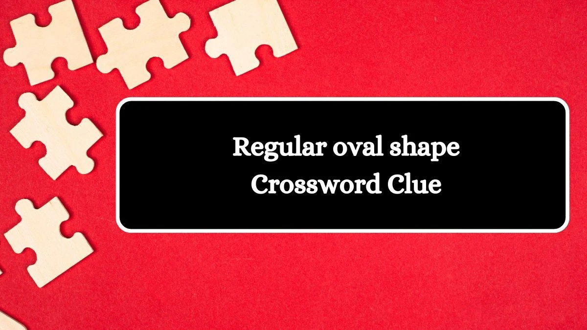 Regular oval shape 7 Little Words Puzzle Answer from October 09, 2024