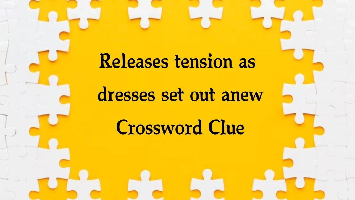 Releases tension as dresses set out anew (2,8) Crossword Clue Puzzle Answer from October 03, 2024