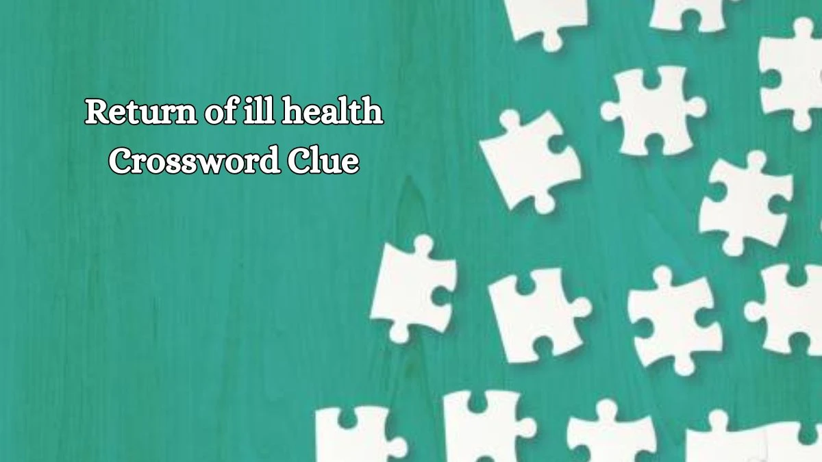 Return of ill health Irish Daily Mail Quick Crossword Clue Puzzle Answer from October 21, 2024