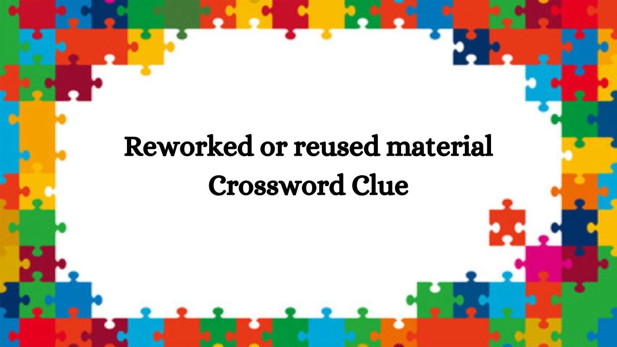 Irish Daily Mail Quick Reworked or reused material Crossword Clue Puzzle Answer from October 08, 2024