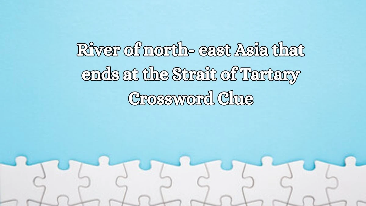 River of north- east Asia that ends at the Strait of Tartary Crossword Clue Answers on October 17, 2024