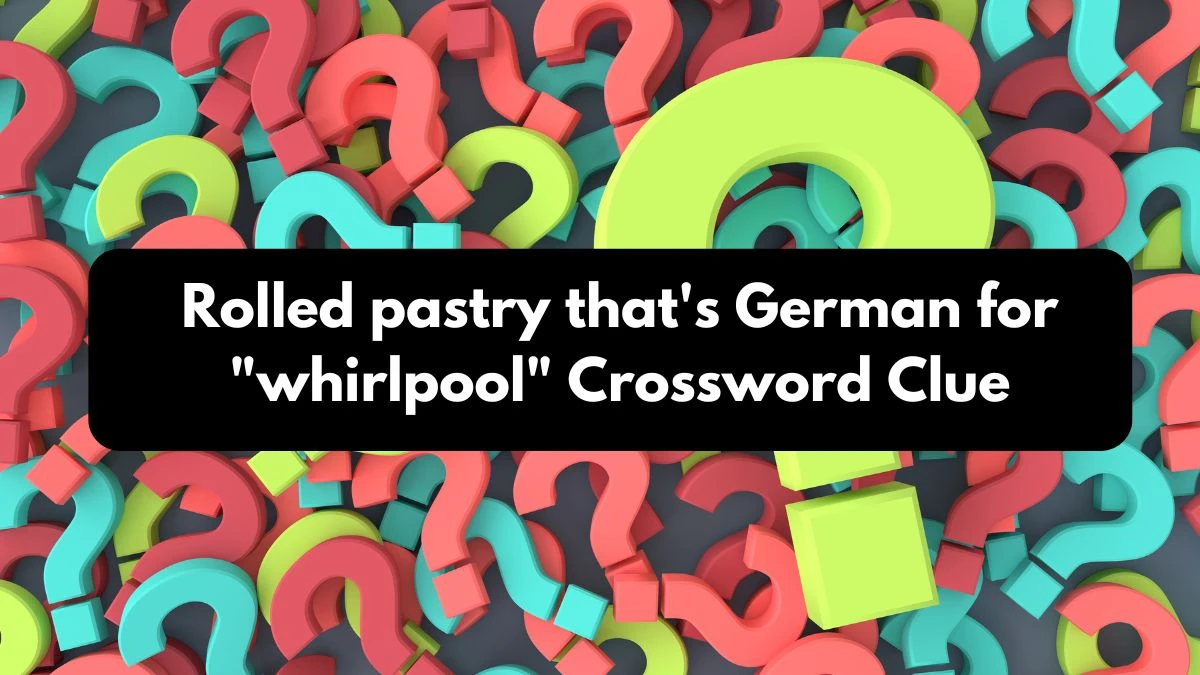 Rolled pastry that's German for whirlpool NYT Crossword Clue