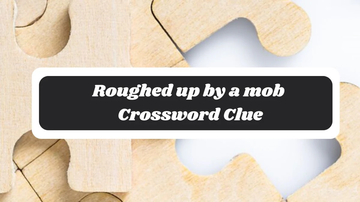 Roughed up by a mob 7 Little Words Puzzle Answer from October 30, 2024