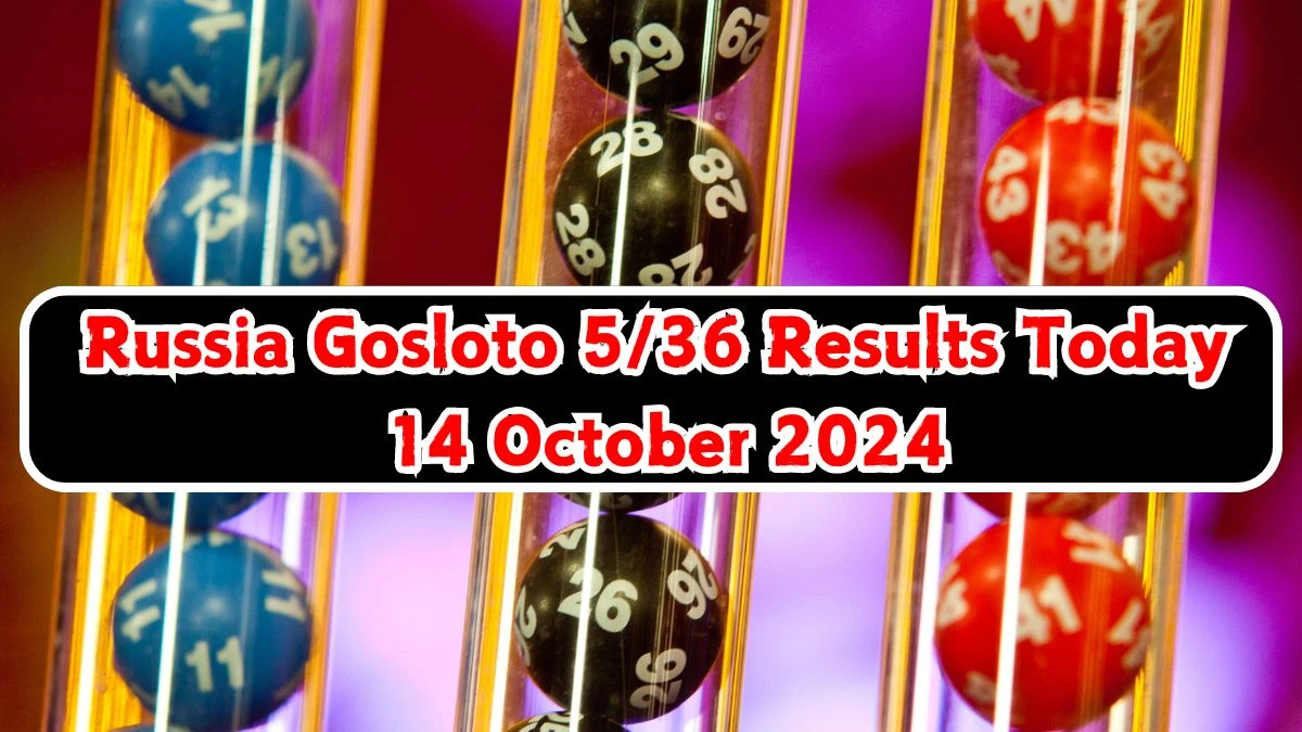 Russia Gosloto 5/36 Results Today 14 October 2024 - Draws of Each 15 Minutes