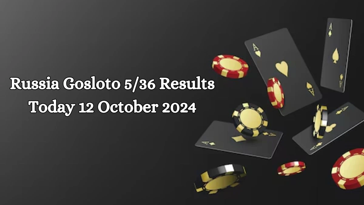 Russia Gosloto 5/36 Results Today 12 October 2024 - Draws of Each 15 Minutes