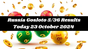 Russia Gosloto 5/36 Results Today 23 October 2024 - Draws of Each 15 Minutes