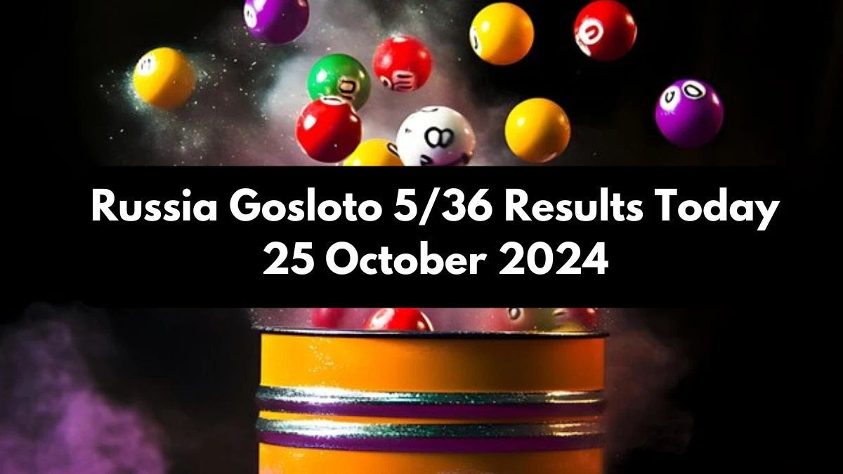 Russia Gosloto 5/36 Results Today 25 October 2024 - Draws of Each 15 Minutes