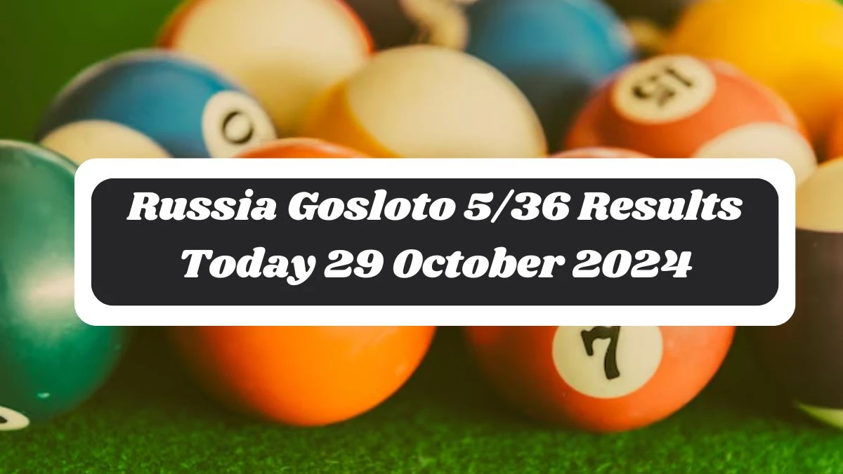 Russia Gosloto 5/36 Results Today 29 October 2024 - Draws of Each 15 Minutes