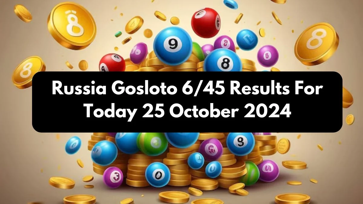 Russia Gosloto 6/45 Results For Today 25 October 2024