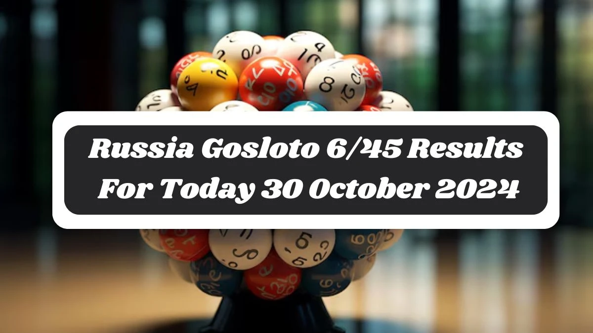 Russia Gosloto 6/45 Results For Today 30 October 2024