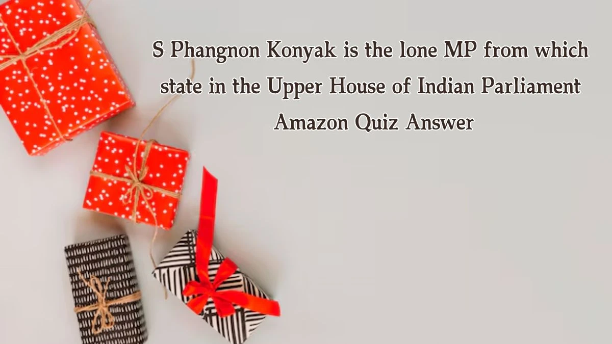 S Phangnon Konyak is the lone MP from which state in the Upper House of Indian Parliament Amazon Quiz Answer Today October 08, 2024