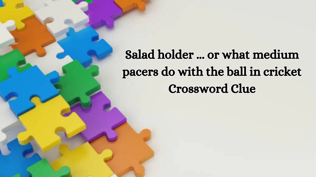 Salad holder ... or what medium pacers do with the ball in cricket Daily Themed Crossword Clue Puzzle Answer from October 15, 2024