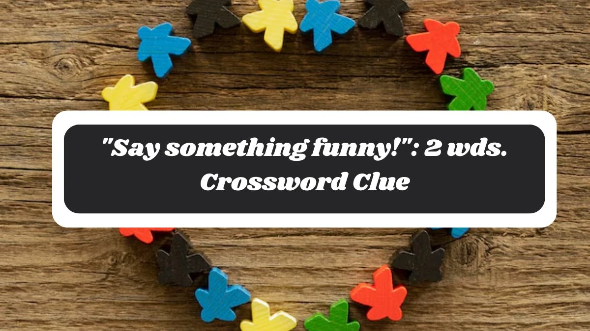 Say something funny!: 2 wds. Daily Commuter Crossword Clue Puzzle Answer from October 28, 2024