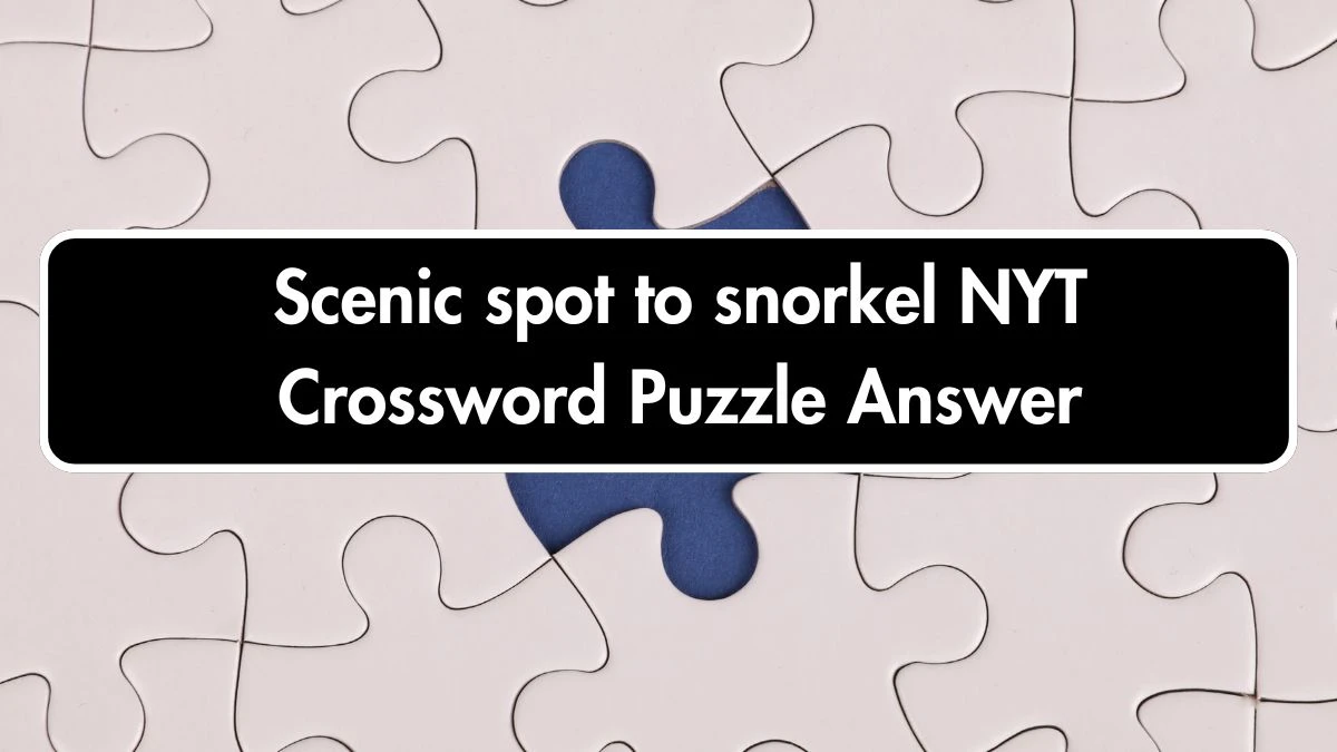 Scenic spot to snorkel NYT Crossword Puzzle Answer